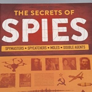 The Secrets of Spies: Inside the hidden world of international agents by Heather